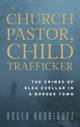 Book cover of: Church Pastor, Child Trafficker. By: Roger Rodriguez