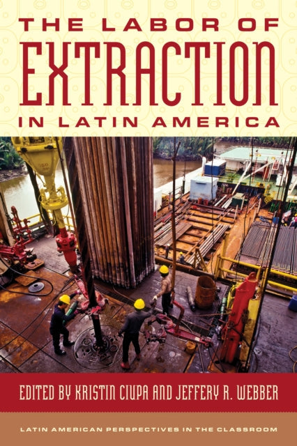 Book cover of: Labor of Extraction in Latin America. By: Kristin Ciupa