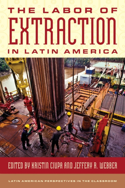 Book cover of: Labor of Extraction in Latin America. By: Kristin Ciupa