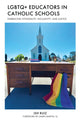 Book cover of: LGBTQ+ Educators in Catholic Schools. By: Ish Ruiz