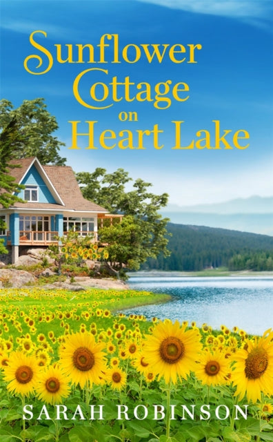 Book cover of: Sunflower Cottage on Heart Lake. By: Sarah Robinson