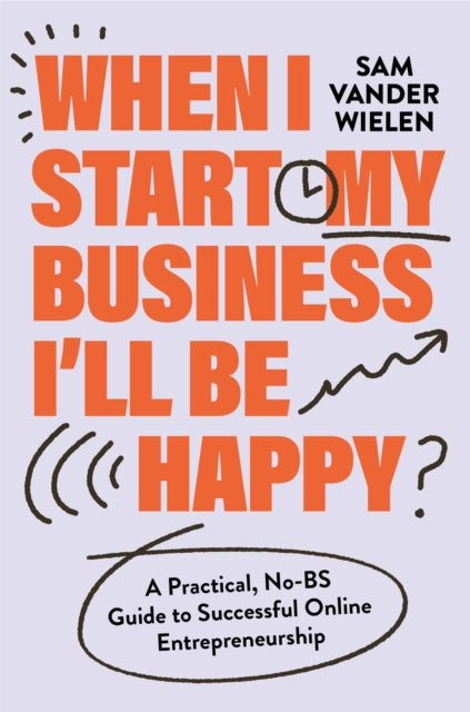 Book cover of: When I Start My Business, I’ll Be Happy. By: Sam Vander Wielen