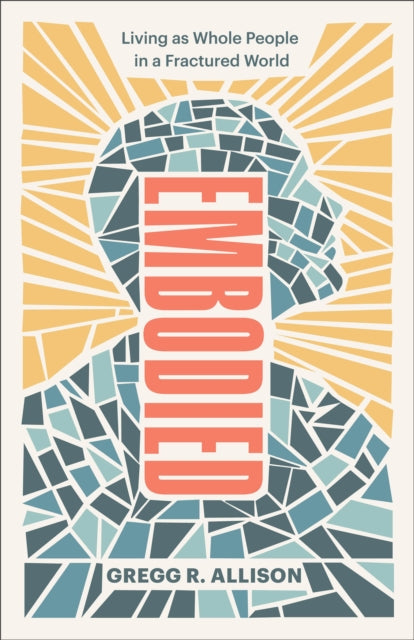 Book cover of: Embodied – Living as Whole People in a Fractured World. By: Gregg R. Allison