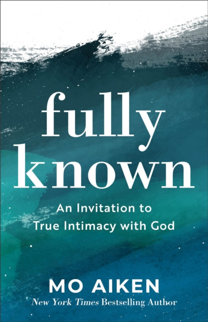 Book cover of: Fully Known – An Invitation to True Intimacy with God. By: Mo Aiken