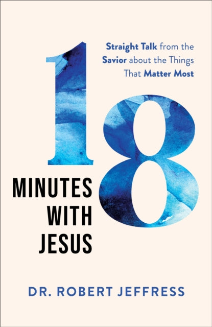Book cover of: 18 Minutes with Jesus – Straight Talk from the Savior about the Things That Matter Most. By: Robert Jeffress