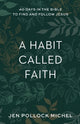 Book cover of: Habit Called Faith – 40 Days in the Bible to Find and Follow Jesus. By: Jen Pollock Michel