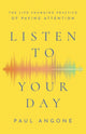 Listen to Your Day – The Life–Changing Practice of Paying Attention 9781540900715 Paul Angone