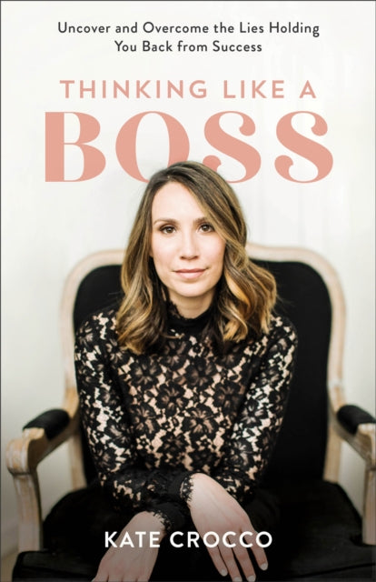 Thinking Like a Boss – Uncover and Overcome the Lies Holding You Back from Success 9781540901262 Kate Crocco