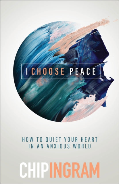 Book cover of: I Choose Peace – How to Quiet Your Heart in an Anxious World. By: Chip Ingram