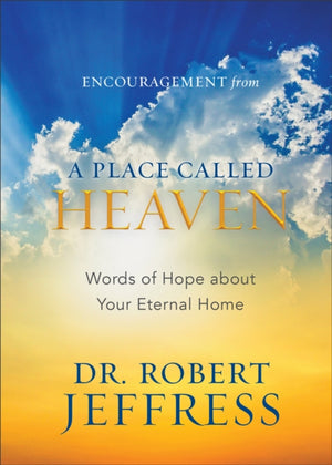 Encouragement from A Place Called Heaven – Words of Hope about Your Eternal Home