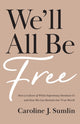 We`ll All Be Free – How a Culture of White Supremacy Devalues Us and How We Can Reclaim Our True Worth 9781540902894 Caroline J. Sumlin