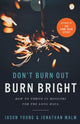 Don`t Burn Out, Burn Bright – How to Thrive in Ministry for the Long Haul 9781540902955 Jason Young
