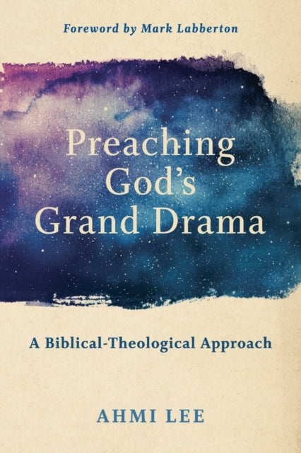 Book cover of: Preaching God`s Grand Drama – A Biblical–Theological Approach. By: Ahmi Lee