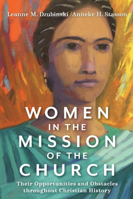 Book cover of: Women in the Mission of the Church – Their Opportunities and Obstacles throughout Christian History. By: Leanne M. Dzubinski
