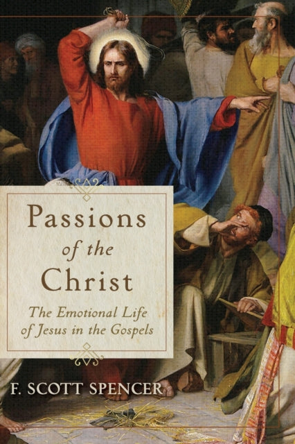 Book cover of: Passions of the Christ – The Emotional Life of Jesus in the Gospels. By: F. Scott Spencer