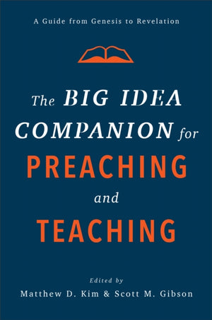 Big Idea Companion for Preaching and Teachin – A Guide from Genesis to Revelation