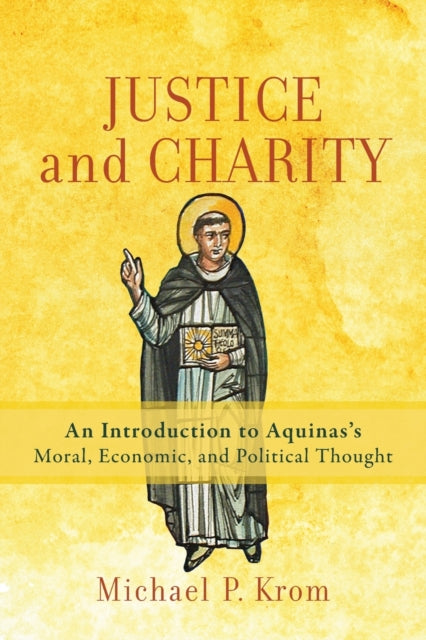 Book cover of: Justice and Charity – An Introduction to Aquinas`s Moral, Economic, and Political Thought. By: Michael P. Krom