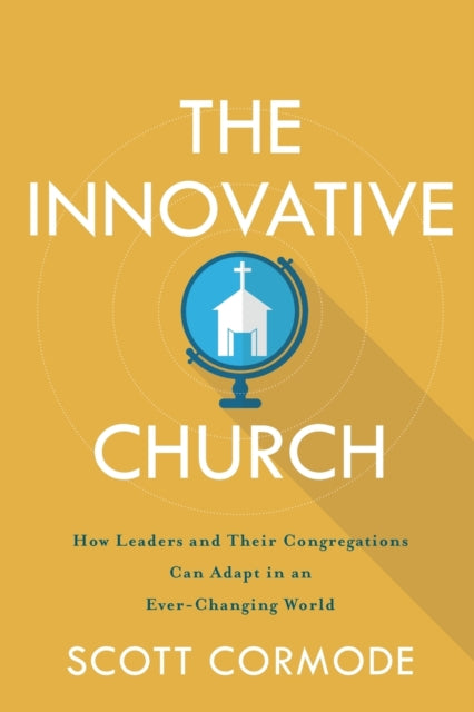 Book cover of: Innovative Church – How Leaders and Their Congregations Can Adapt in an Ever–Changing World. By: Scott Cormode