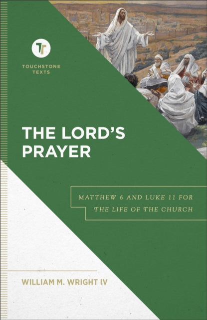 Lord`s Prayer – Matthew 6 and Luke 11 for the Life of the Church 9781540963062 William M. Wright IV