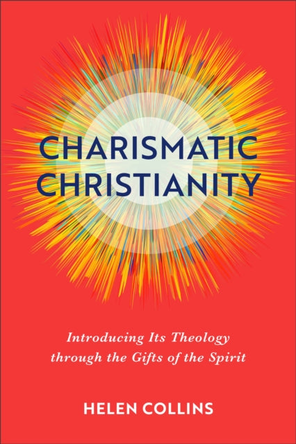 Book cover of: Charismatic Christianity – Introducing Its Theology through the Gifts of the Spirit. By: Helen Collins