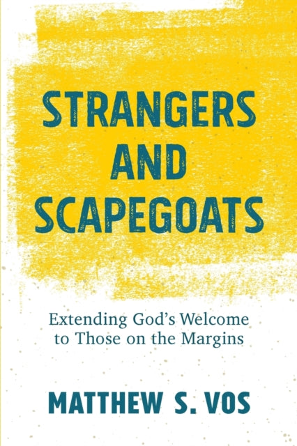 Book cover of: Strangers and Scapegoats – Extending God`s Welcome to Those on the Margins. By: Matthew S. Vos