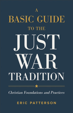 Basic Guide to the Just War Tradition – Christian Foundations and Practices