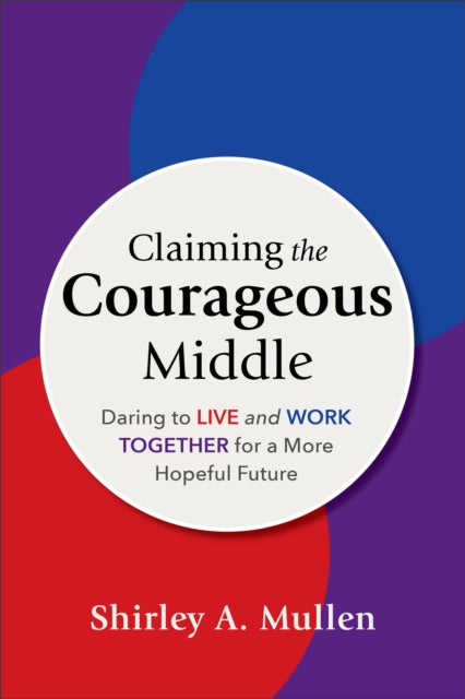 Book cover of: Claiming the Courageous Middle. By: Shirley A. Mullen