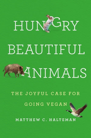 Hungry Beautiful Animals, The Joyful Case for Going Vegan
