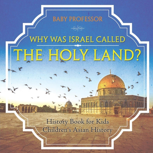 Book cover of: Why Was Israel Called The Holy Land? - History Book for Kids Children's Asian History. By: Baby Professor