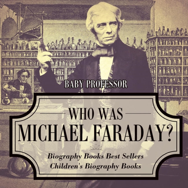 Book cover of: Who Was Michael Faraday? Biography Books Best Sellers Children's Biography Books. By: Baby Professor