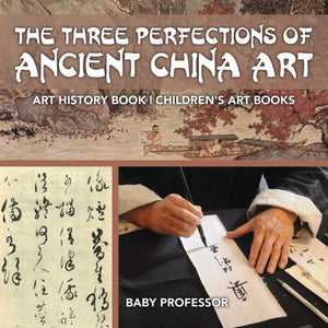 Three Perfections of Ancient China Art - Art History Book Children's Art Books
