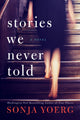 Book cover of: Stories We Never Told. By: Sonja Yoerg