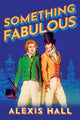 Book cover of: Something Fabulous. By: Alexis Hall