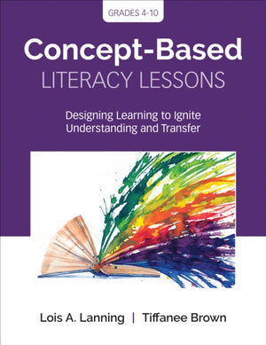 Concept-Based Literacy Lessons, Designing Learning to Ignite Understanding and Transfer, Grades 4-10