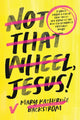Book cover of: Not That Wheel, Jesus!