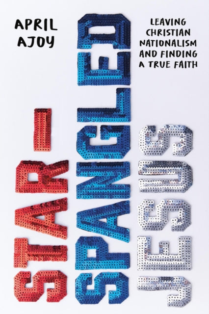 Book cover of: Star-Spangled Jesus. By: April Ajoy