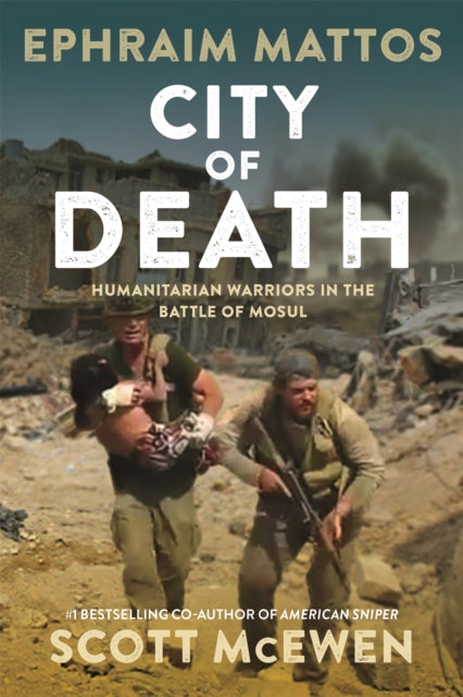 City of Death, Humanitarian Warriors in the Battle of Mosul 9781546081821 Ephraim Mattos