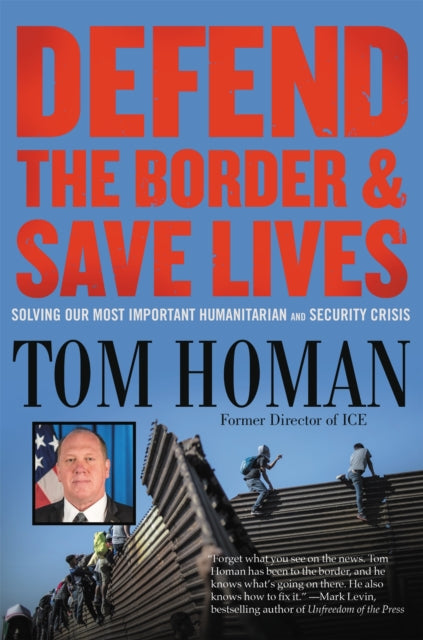 Book cover of: Defend the Border and Save Lives. By: Tom Homan