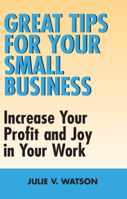 Book cover of: Great Tips for Your Small Business. By: Julie V. Watson