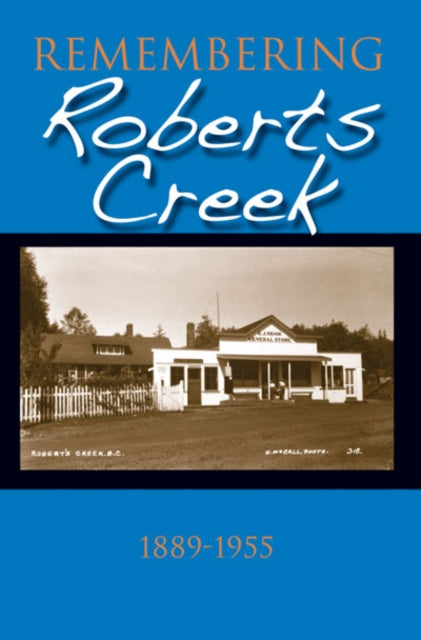 Book cover of: Remembering Roberts Creek. By: Roberts Creek Historical Committee