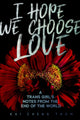 Book cover of: I Hope We Choose Love. By: Kai Cheng Thom