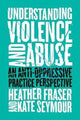 Book cover of: Understanding Violence and Abuse. By: Heather Fraser
