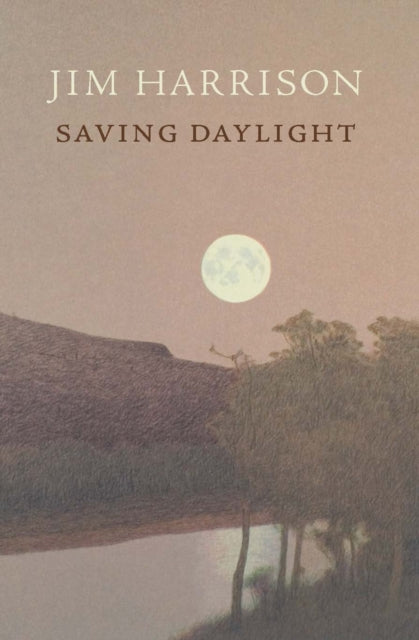 Book cover of: Saving Daylight. By: Jim Harrison