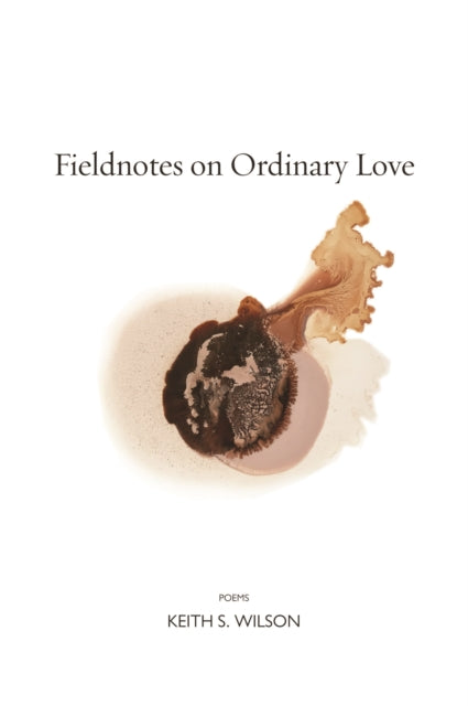 Book cover of: Fieldnotes on Ordinary Love. By: Keith S. Wilson