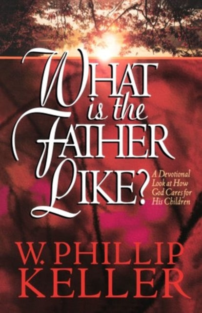Book cover of: What Is the Father Like? – A Devotional Look at How God Cares for His Children
