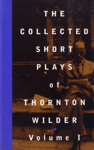 Collected Short Plays of Thornton Wilder: Volume I