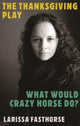 Book cover of: Thanksgiving Play / What Would Crazy Horse Do?. By: Larissa FastHorse