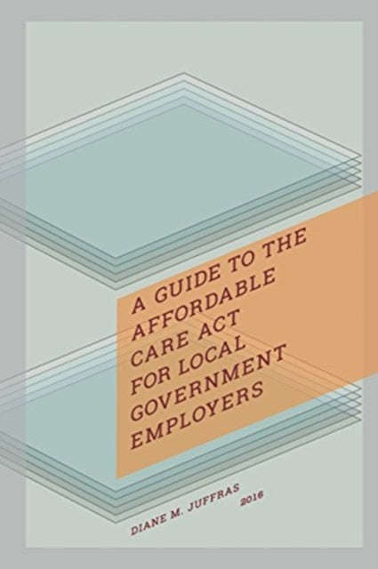 Book cover of: Guide to the Affordable Care Act for Local Government Employers. By: Diane M. Juffras