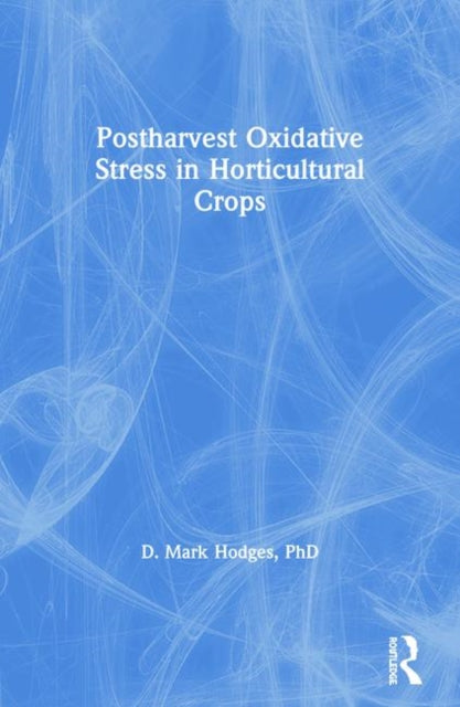 Book cover of: Postharvest Oxidative Stress in Horticultural Crops. By: D. Mark, Ph.D. Hodges