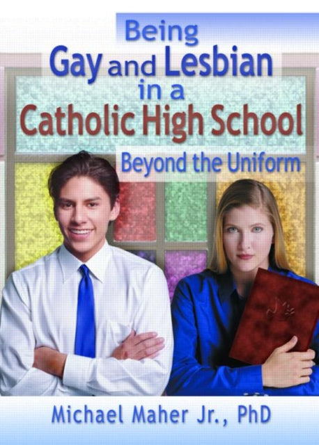 Book cover of: Being Gay and Lesbian in a Catholic High School. By: Michael J. S., Jr. Maher